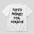 Need Money For Porsche - white tee