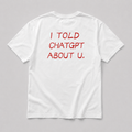 I Told ChatGPT About U WHITE TEE